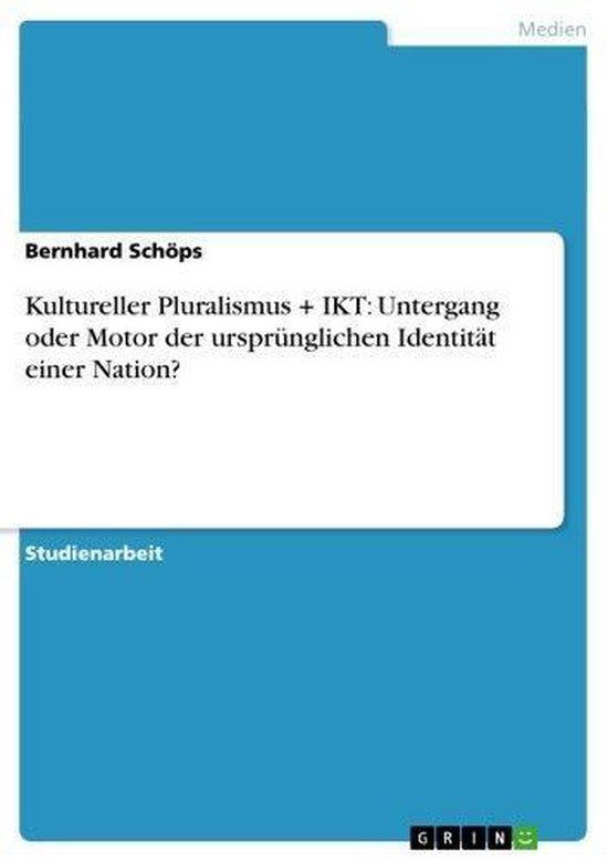 Kultureller Pluralismus + IKT: Untergang oder Motor der ursprünglichen Identität einer Nation?